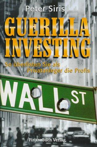 Guerilla Investing. So überlisten Sie als Privatanleger die Profis