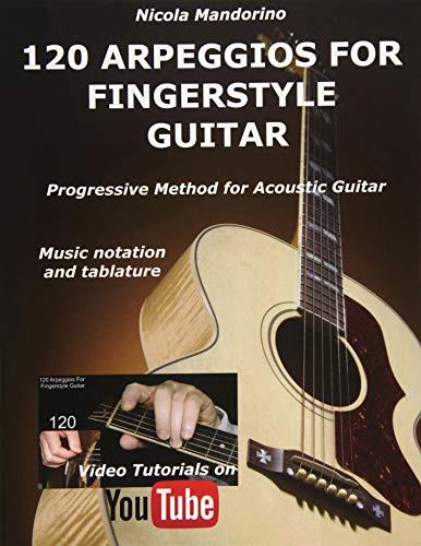 120 ARPEGGIOS For FINGERSTYLE GUITAR: Easy and progressive acoustic guitar method with tablature, musical notation and YouTube video