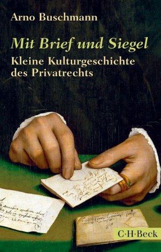 Mit Brief und Siegel: Kleine Kulturgeschichte des Privatrechts