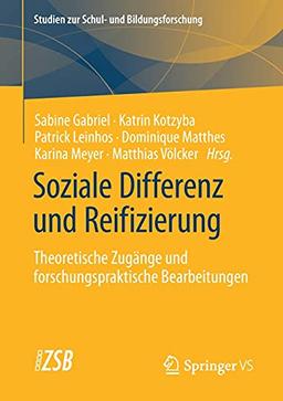 Soziale Differenz und Reifizierung: Theoretische Zugänge und forschungspraktische Bearbeitungen (Studien zur Schul- und Bildungsforschung, 85, Band 85)