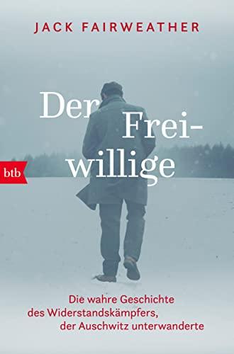 Der Freiwillige: Die wahre Geschichte des Widerstandskämpfers, der Auschwitz unterwanderte - Die erste umfassende Biografie über Witold Pilecki