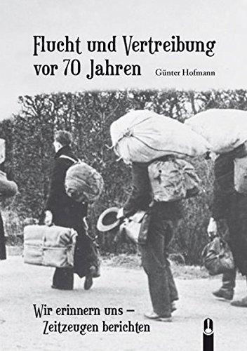 Flucht und Vertreibung vor 70 Jahren: Wir erinnern uns - Zeitzeugen berichten