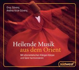 Heilende Musik aus dem Orient CD: Mit altorientalischen Klängen Körper und Geist harmonisieren