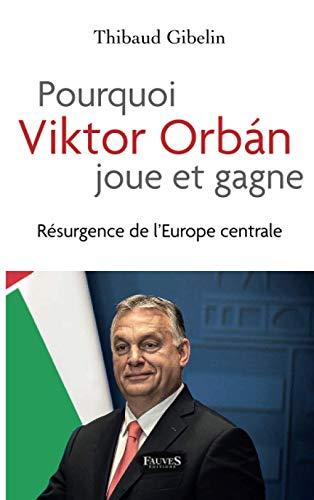 Pourquoi Viktor Orban joue et gagne : résurgence de l'Europe centrale