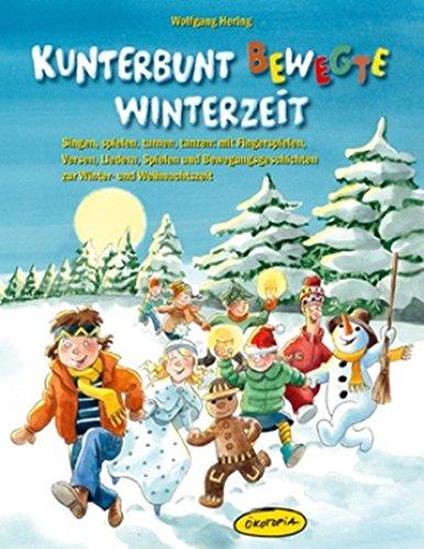 Kunterbunt bewegte Winterzeit: Singen, spielen, turnen, tanzen: mit Fingerspielen, Versen, Liedern, Spielen und Bewegungsgeschichten zur Winter- und Weihnachtszeit