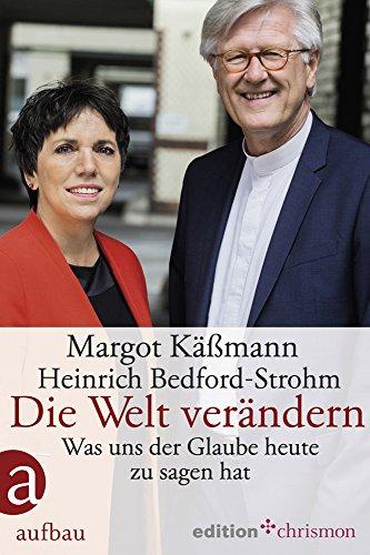 Die Welt verändern: Was uns der Glaube heute zu sagen hat (Ekd-Buch Zum Reformationsjubilaum)