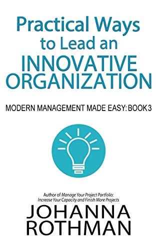 Practical Ways to Lead an Innovative Organization: Modern Management Made Easy, Book 3