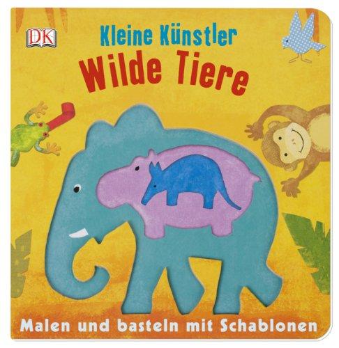 Kleine Künstler. Wilde Tiere: Malen und Basteln mit Schablonen