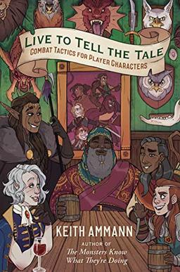 Live to Tell the Tale: Combat Tactics for Player Characters (Volume 2) (The Monsters Know What They’re Doing, Band 2)