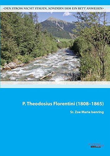 P. Theodosius Florentini (1808-1865): "Den Strom nicht stauen, sondern ihm ein Bett anweisen"