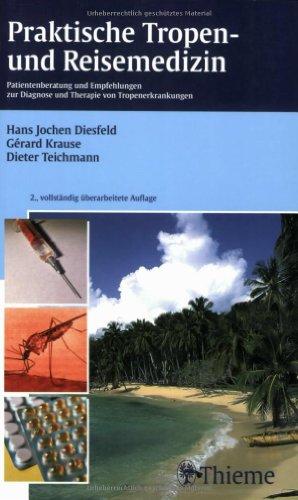 Praktische Tropen- und Reisemedizin: Patientenberatung und Empfehlungen zur Diagnose und Therapie von Tropenerkrankungen