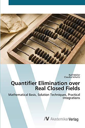 Quantifier Elimination over Real Closed Fields: Mathematical Basis, Solution Techniques, Practical Integrations