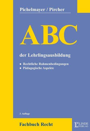 ABC der Lehrlingsausbildung: Rechtliche Rahmenbedingungen. Pädagogische Aspekte (ABC-Reihe)