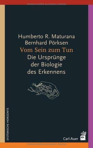 Vom Sein zum Tun: Die Ursprünge der Biologie des Erkennens (Systemische Horizonte)