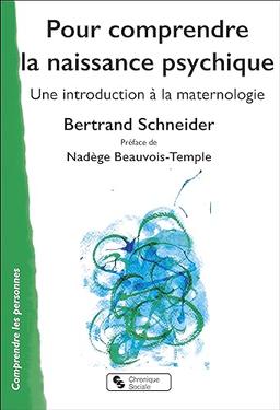 Pour comprendre la naissance psychique : une introduction à la maternologie