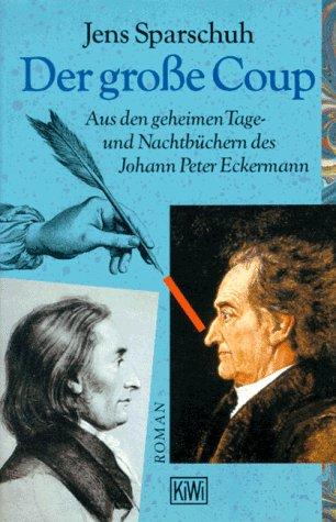 Der große Coup: Aus den geheimen Tage- und Nachtbüchern des Johann Peter Eckermann