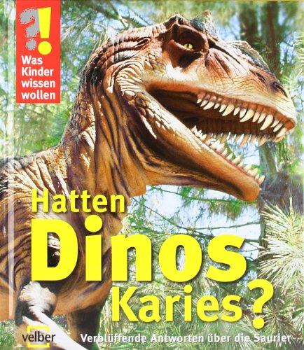 Was Kinder wissen wollen. Hatten Dinos Karies?: Verblüffende Antworten über die Saurier