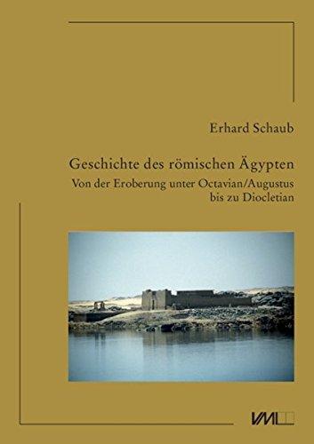 Geschichte des römischen Ägypten: Von der Eroberung unter Octavian / Augustus bis zu Diocletian