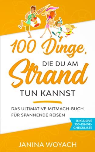 100 Dinge, die du am Strand tun kannst: Das ultimative Mitmach-Buch für spannende Reisen (Mitmach-Bücher für spannende Reisen)