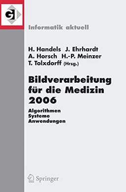 Bildverarbeitung für die Medizin 2006: Algorithmen Systeme Anwendungen: Proceedings des Workshops vom 19. - 21. März 2006 in Hamburg: Algorithmen, ... Marz 2006 in Hamburg (Informatik aktuell)