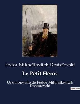 Le Petit Héros : Une nouvelle de Fédor Mikhaïlovitch Dostoïevski