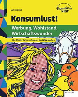 Konsumlust!: Werbung, Wohlstand, Wirtschaftswunder. Die 1960er Jahre im Spiegel der NRW-Marken