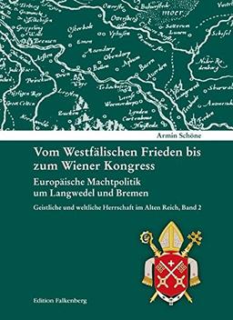 Vom Westfälischen Frieden bis zum Wiener Kongress. Europäische Machtpolitik um Langwedel und Bremen: Geistliche und weltliche Herrschaft im Alten Reich, Band 2