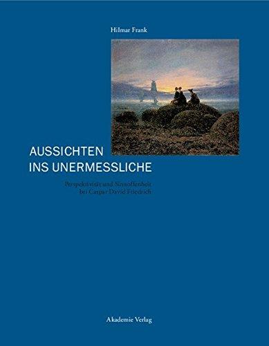 Aussichten ins Unermessliche. Perspektivität und Sinnoffenheit bei Caspar David Friedrich