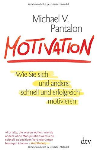 Motivation: Wie Sie sich und andere schnell und erfolgreich motivieren