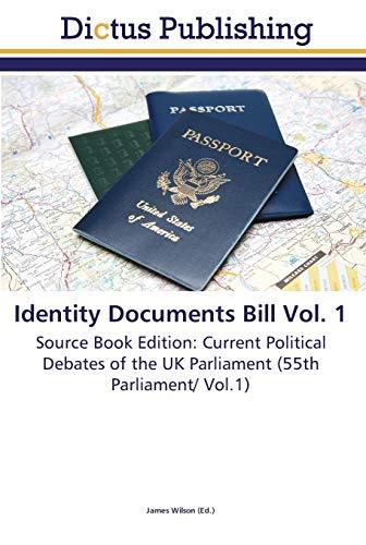 Identity Documents Bill Vol. 1: Source Book Edition: Current Political Debates of the UK Parliament (55th Parliament/ Vol.1)