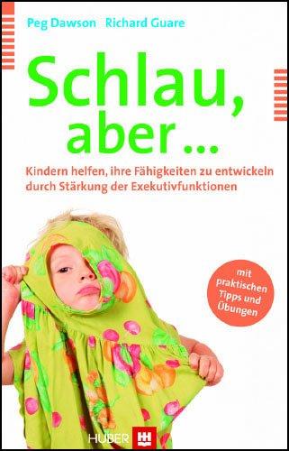 Schlau, aber ...: Kindern helfen, ihre Fähigkeiten zu entwickeln durch Stärkung der Exekutivfunktionen. Mit praktischen Tipps und Übungen