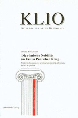 Die römische Nobilität im Ersten Punischen Krieg: Untersuchungen zur aristokratischen Konkurrenz in der Republik (KLIO / Beihefte. Neue Folge, Band 5)