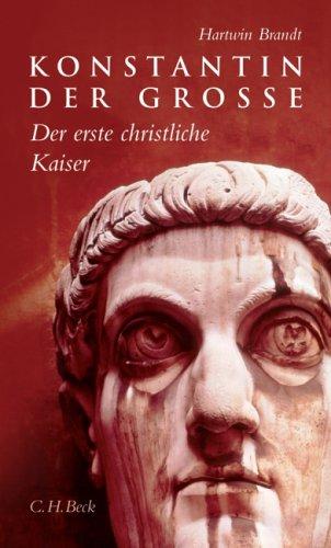 Konstantin der Grosse: Der erste christliche Kaiser