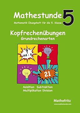 Mathestunde 5 - Kopfrechenübungen Grundrechenarten: Mathematik Übungsheft für die 5. Klasse