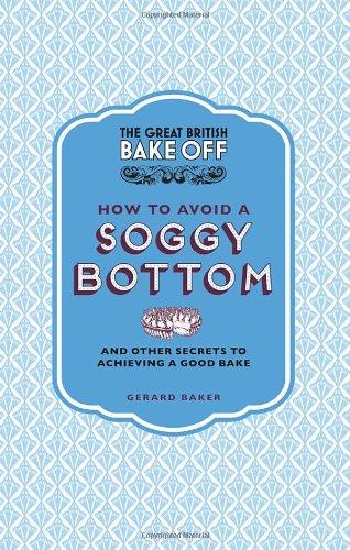 The Great British Bake Off: How to Avoid a Soggy Bottom: and Other Secrets to Achieving a Good Bake