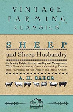 Sheep and Sheep Husbandry - Embracing Origin, Breeds, Breeding and Management; With Facts Concerning Goats - Containing Extracts from Livestock for the Farmer and Stock Owner