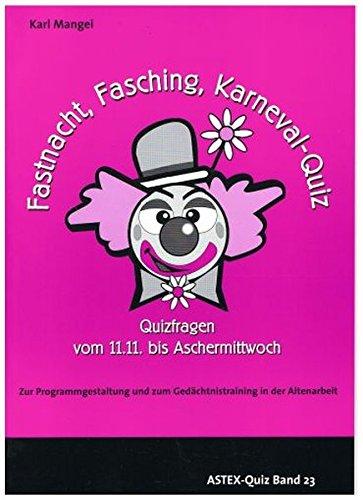 Fastnacht, Fasching, Karneval-Quiz – Quizfragen vom 11.11. bis Aschermittwoch: Zur Programmgestaltung und zum Gedächtnistraining in der Altenarbeit – eine Arbeitshilfe (ASTEX-Quiz)