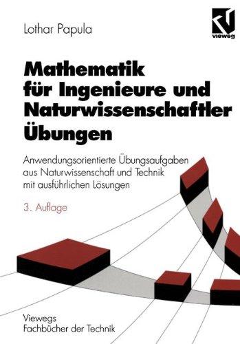 Mathematik für Ingenieure und Naturwissenschaftler, Anwendungsorientierte Übungsaufgaben aus Naturwissenschaft und Technik mit ausführlichen Lösungen (Viewegs Fachbücher der Technik)