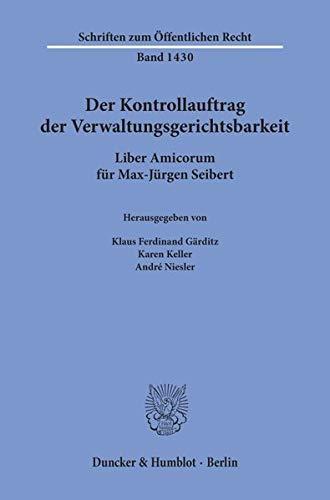 Der Kontrollauftrag der Verwaltungsgerichtsbarkeit.: Liber Amicorum für Max-Jürgen Seibert. (Schriften zum Öffentlichen Recht)