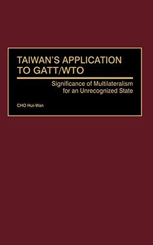 Taiwan's Application to GATT/Wto: Significance of Multilateralism for an Unrecognized State