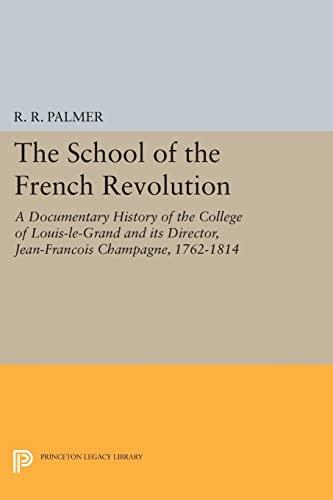 The School of the French Revolution: A Documentary History of the College of Louis-le-Grand and its Director, Jean-François Champagne, 1762-1814 (Princeton Legacy Library)