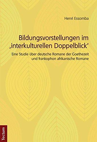 Bildungsvorstellungen im 'interkulturellen Doppelblick': Eine Studie über deutsche Romane der Goethezeit und frankophon afrikanische Romane (Wissenschaftliche Beiträge aus dem Tectum-Verlag)