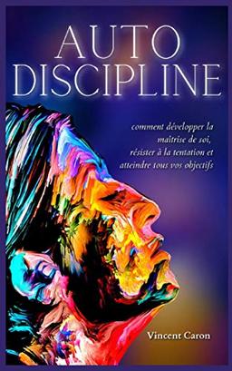 AUTODISCIPLINE: L'art et la science de la discipline : comment développer la maîtrise de soi, résister à la tentation et atteindre tous vos objectifs (Resilience, Band 1)