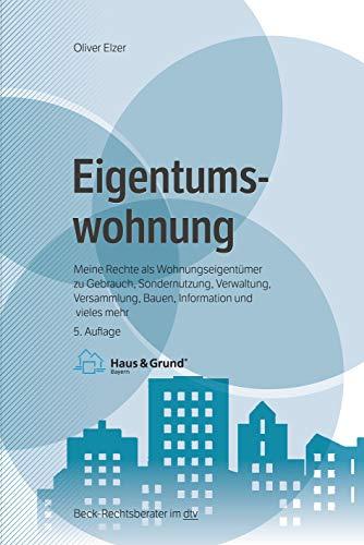 Eigentumswohnung: Meine Rechte als Wohnungseigentümer zu Gebrauch, Sondernutzung, Verwaltung, Versammlung, Bauen, Information und vieles mehr (Beck-Rechtsberater im dtv)