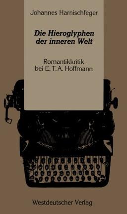 Die Hieroglyphen der Inneren Welt: Romantikkritik bei E.T.A. Hoffmann (German Edition)