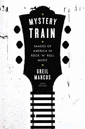 Mystery Train: Images of America in Rock 'n' Roll Music: Sixth Edition