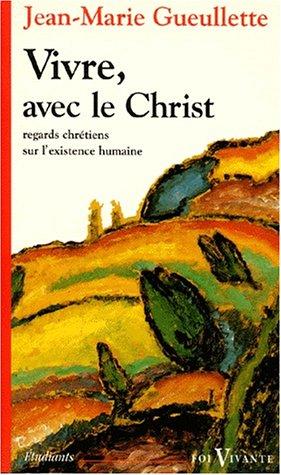 Vivre avec le Christ : regards chrétiens sur l'existence humaine