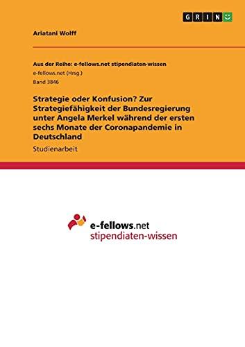 Strategie oder Konfusion? Zur Strategiefähigkeit der Bundesregierung unter Angela Merkel während der ersten sechs Monate der Coronapandemie in Deutschland