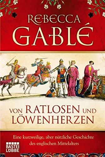 Von Ratlosen und Löwenherzen: Eine kurzweilige, aber nützliche Geschichte des englischen Mittelalters