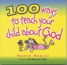 100 Ways to Teach Your Child About God